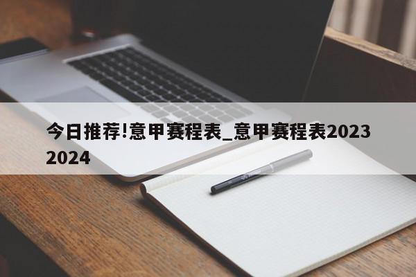 今日推荐!意甲赛程表_意甲赛程表20232024  第1张