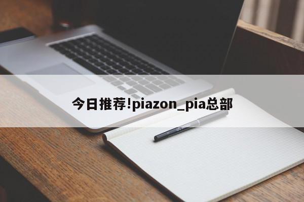 今日推荐!piazon_pia总部  第1张