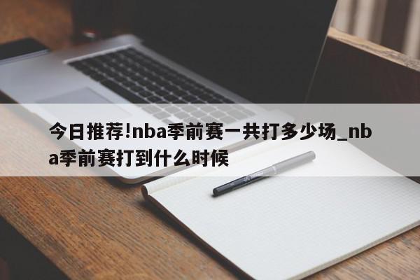 今日推荐!nba季前赛一共打多少场_nba季前赛打到什么时候  第1张