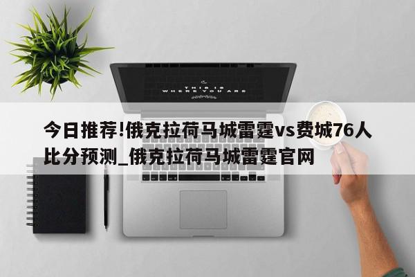 今日推荐!俄克拉荷马城雷霆vs费城76人比分预测_俄克拉荷马城雷霆官网  第1张