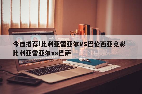 今日推荐!比利亚雷亚尔VS巴伦西亚竞彩_比利亚雷亚尔vs巴萨  第1张