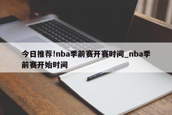 今日推荐!nba季前赛开赛时间_nba季前赛开始时间  第1张